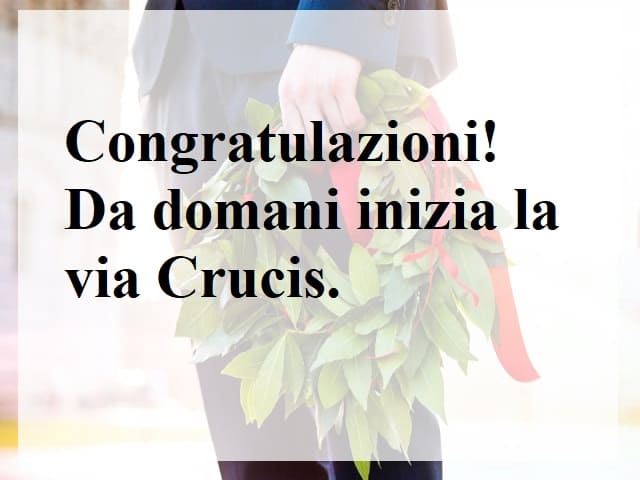 Congratulazioni! Da domani inizia la via Crucis.