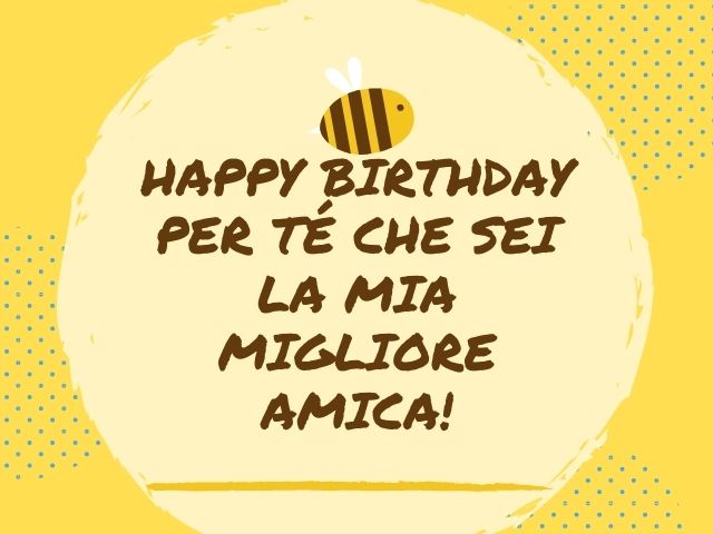 Happy birthday per te che sei la mia migliore amica!