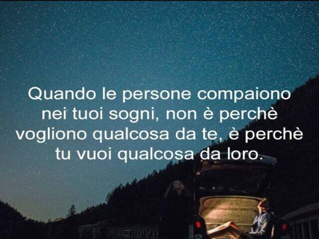 Quando le persone compaiono nei tuoi sogni, non è perché vogliono qualcosa da te,è perché tu vuoi qualcosa da loro.