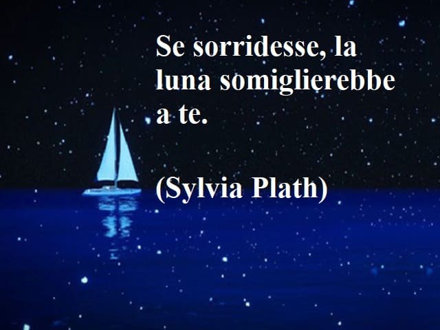 Se sorridesse, la luna somiglierebbe a te.(Sylvia Plath)