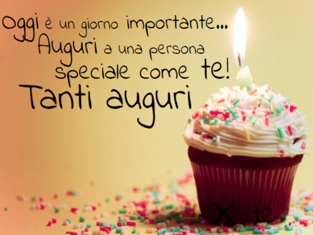 Oggi è un giorno importante... Auguri a una persona speciale come te! Tanti auguri!