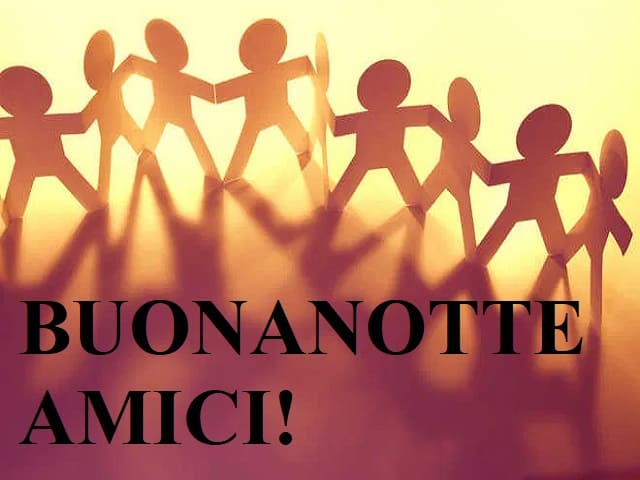 Buonanotte amici!