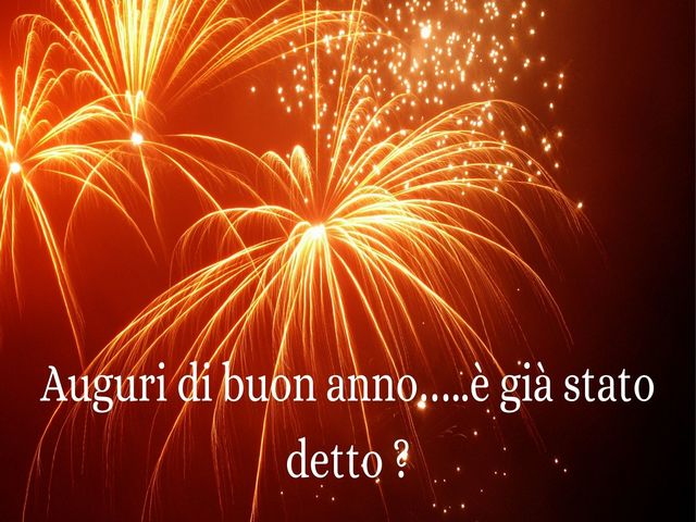 Auguri di buon anno…..è già stato detto ?
