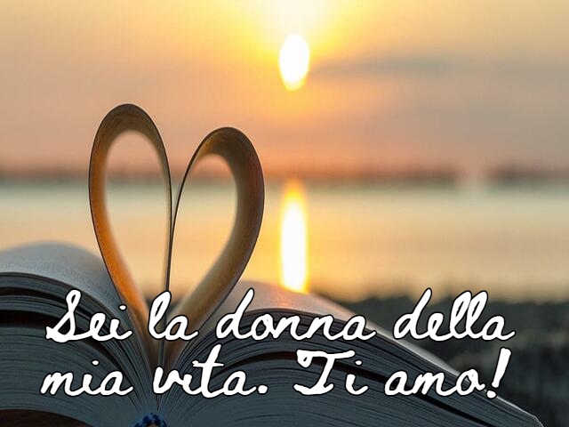 Sei la donna della mia vita. Ti amo!