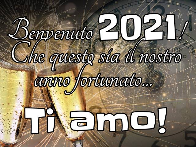 Benvenuto 2021!Che questo sia il nostro anno fortunato... Ti amo!