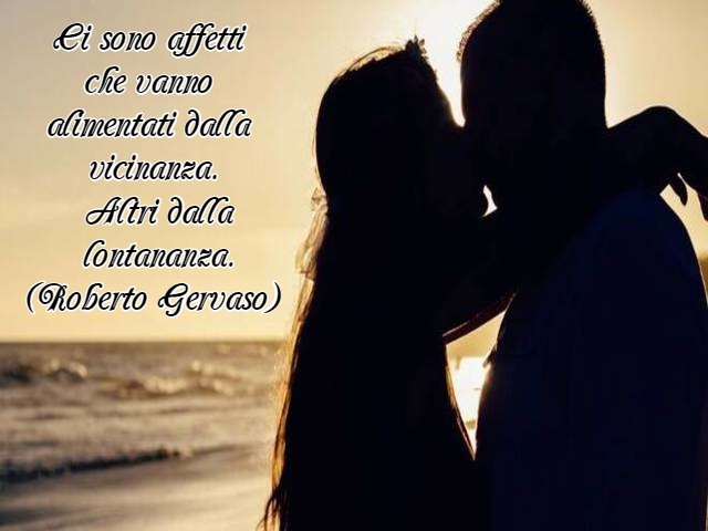 Ci sono affetti che vanno alimentati dalla vicinanza. Altri dalla lontananza.(Roberto Gervaso)