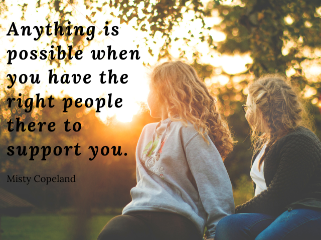 Anything is possible when you have the right people there to support you. Misty Copeland (Tutto è possibile quando hai le persone giuste accanto che ti supportano)