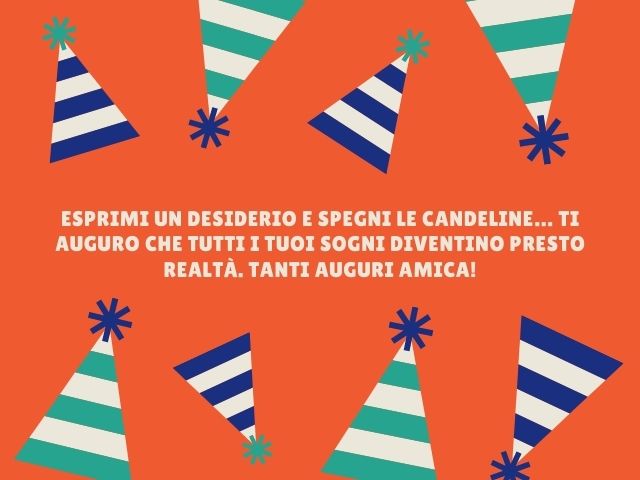 Esprimi un desiderio e spegni le candeline… Ti auguro che tutti i tuoi sogni diventino presto realtà. Tanti auguri amica!