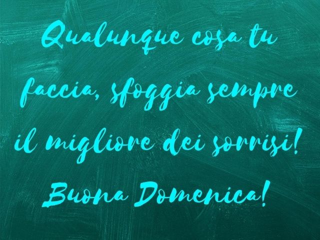 Qualunque cosa tu faccia, sfoggia sempre il migliore dei sorrisi!Buona domenica!
