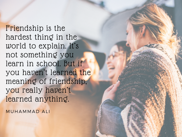 Friendship is the hardest thing in the world to explain. It’s not something you learn in school. But if you haven’t learned the meaning of friendship, you really haven’t learned anything. Muhammad Ali (L'amicizia è la cosa più difficile al mondo da spiega