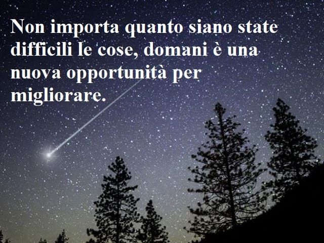 Non importa quanto siano state difficili le cose, domani è una nuova opportunità per migliorare.