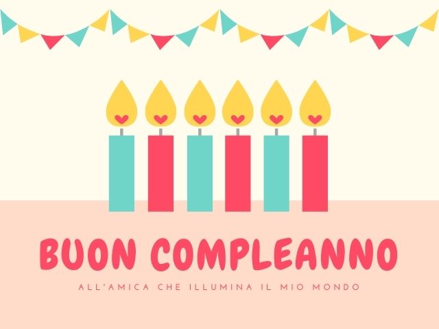 Buon compleanno all'amica che illumina il mio mondo