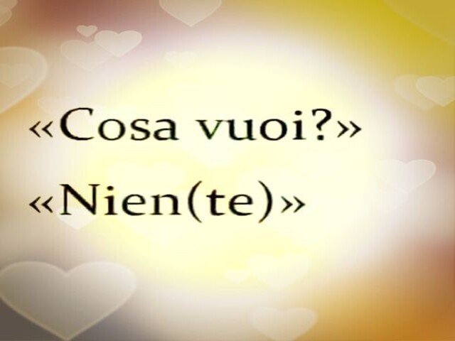 "Cosa vuoi?""Nien(te)".