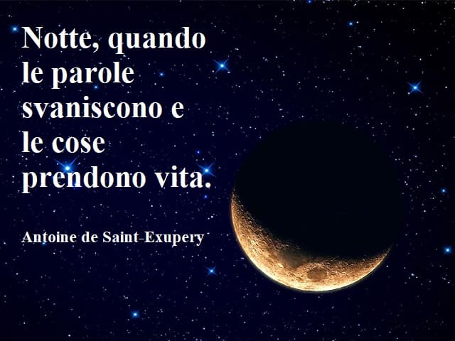 Notte, quando le parole svaniscono e le cose prendono vita.(Antoine de Saint-Exupery)