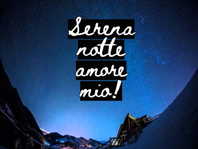Serena notte amore mio!