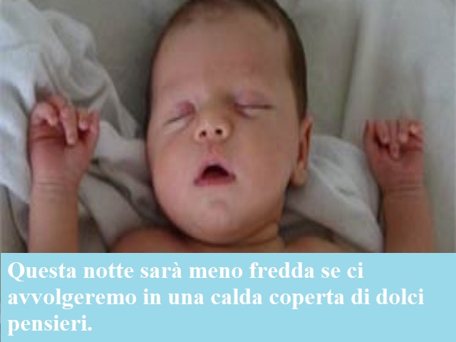 Questa notte sarà meno fredda se ci avvolgeremo in una calda coperta di dolci pensieri.