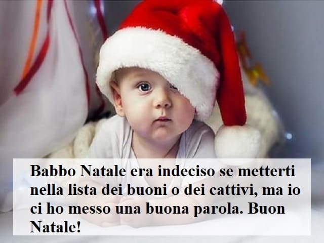 Babbo Natale era indeciso se metterti nella lista dei buoni o dei cattivi, ma io chi ho messo una buona parola. Buon Natale!