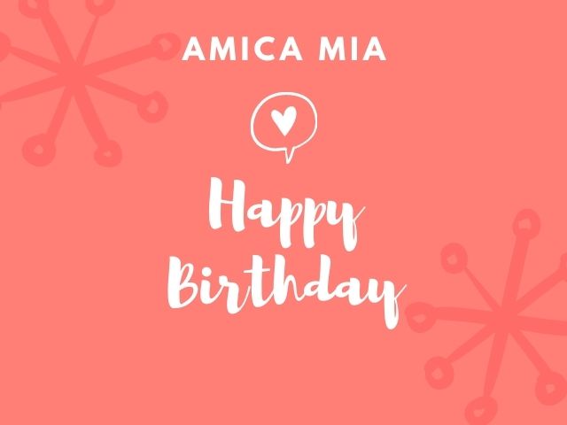 Amica mia, happy birthday.