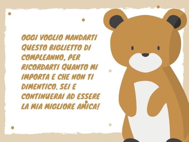 Oggi voglio mandarti questo biglietto di compleanno, per ricordarti quanto mi importa e che non ti dimentico. Sei e continuerai ad essere la mia migliore amica!