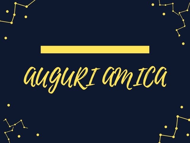 Auguri amica.
