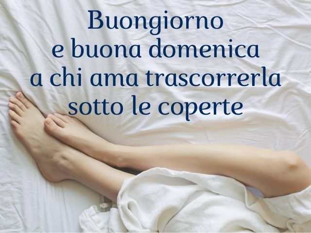 Buongiorno e buona domenica a chi ama trascorrerla sotto le coperte.
