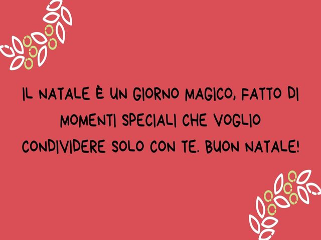 Il Natale è un giorno magico, fatto di momenti speciali che voglio condividere solo con te. Buon Natale!