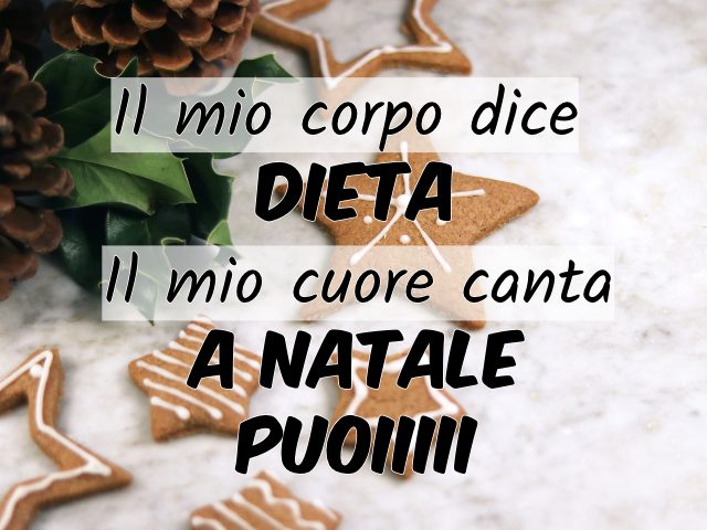 Il mio corpo dice DIETA, il mio cuore canta A NATALE PUOIIIII
