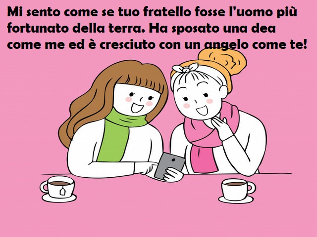 Mi sento come se tuo fratello fosse l'uomo più fortunato della terra. Ha sposato una dea come me ed è cresciuto con un angelo come te!