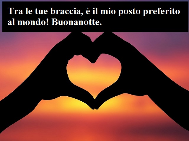 Tra le tue braccia, è il mio posto preferito al mondo! Buonanotte.