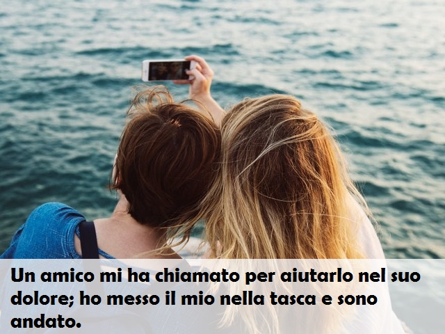 Un amico mi ha chiamato per aiutarlo nel suo dolore; ho messo il mio nella tasca e sono andato.