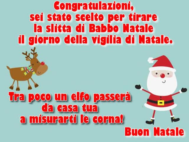 Congratulazioni, sei stato scelto per tirare la slitta di babbo Natale il giorno della vigilia di Natale. Tra poco un elfo passerà da casa tua a misurarti le corna. Babbo Natale