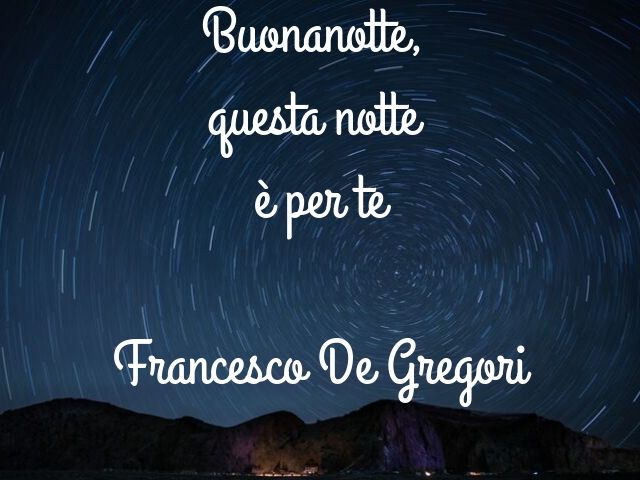 Buonanotte, questa notte è per te. (Francesco De Gregori)