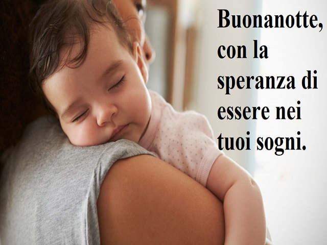 Buonanotte, con la speranza di essere nei tuoi sogni.