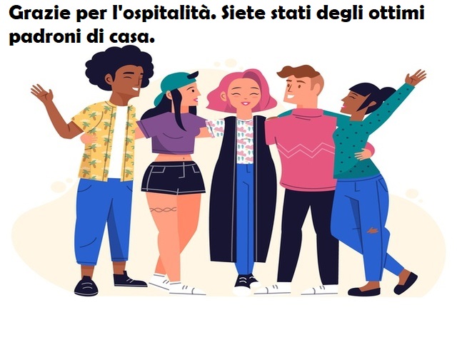 Grazie per l'ospitalità. Siete stati degli ottimi padroni di casa.