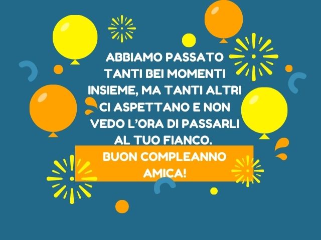 Abbiamo passato tanti bei momenti insieme, ma tanti altri ci aspettano e non vedo l’ora di passarli al tuo fianco. Buon compleanno amica!