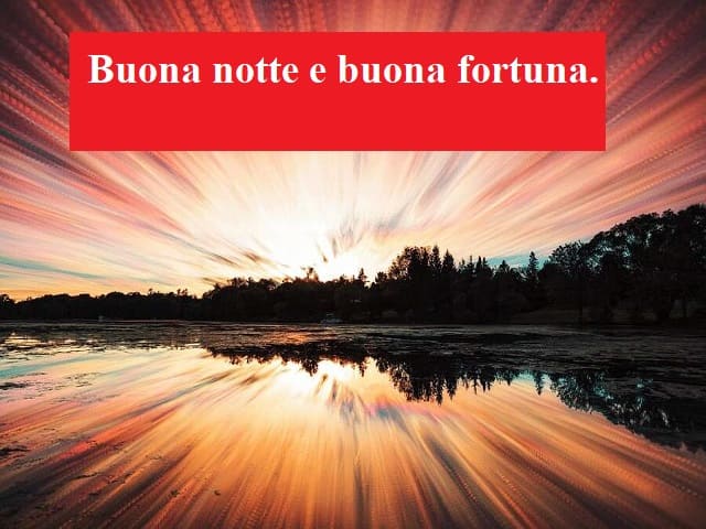 Buona notte e buona fortuna.