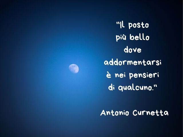Il posto più bello dove addormentarsi è nei pensieri di qualcuno. (Antonio Curnetta)