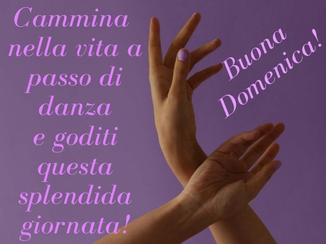 Cammina nella vita a passo di danza e goditi questa splendida giornata!Buona domenica!