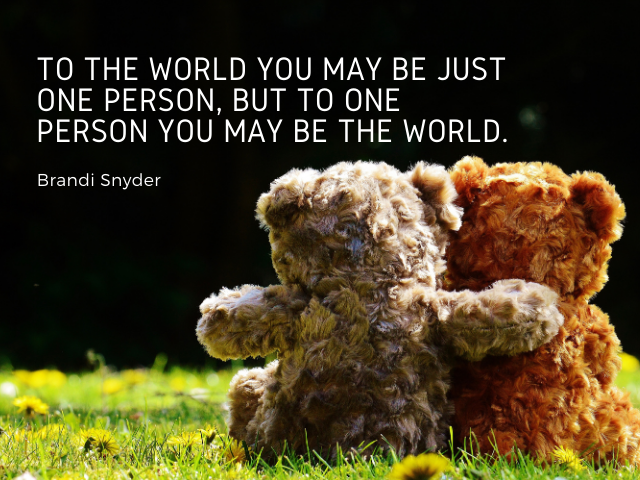 To the world you may be just one person, but to one person you may be the world. Brandi Snyder (Per il mondo potresti essere solo una persona, ma per una persona potresti essere il mondo)