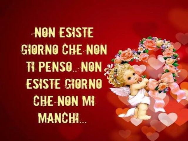 Non esiste giorno che non ti penso. Non esiste giorno che non mi manchi.