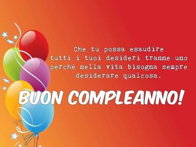 Che tu possa esaudire tutti i tuoi desideri tranne uno perché nella vita bisogna sempre desiderare qualcosa. Buon compleanno