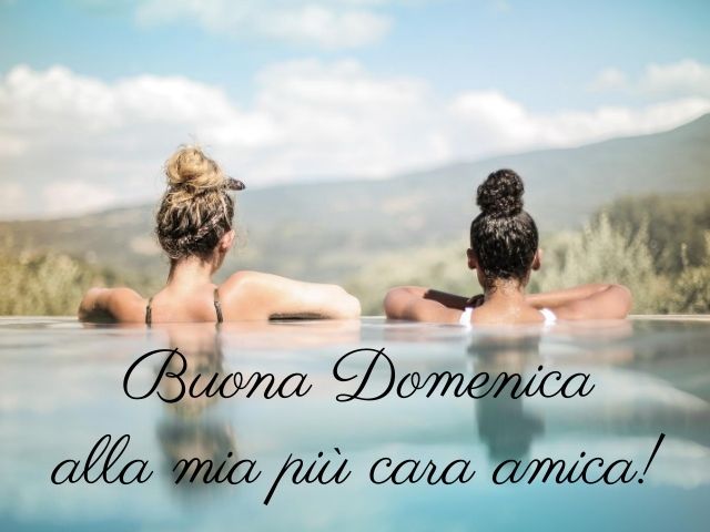 Buona domenica alla mia più cara amica!