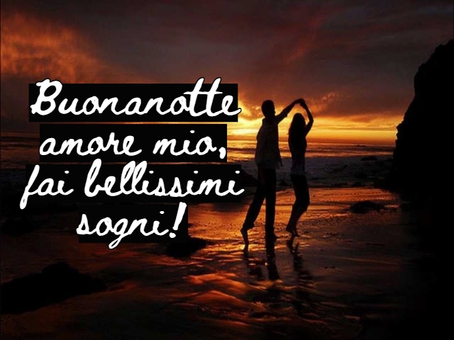 Buonanotte amore mio, fai bellissimi sogni!