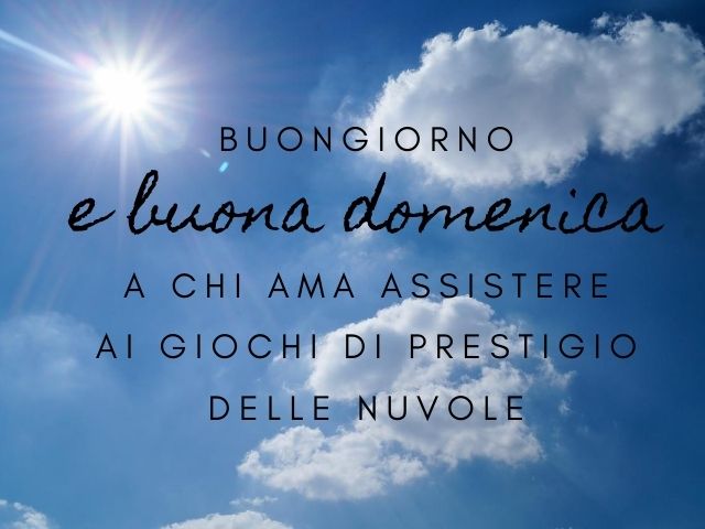Buongiorno e buona domenica a chi ama assistere ai giochi di prestigio delle nuvole.