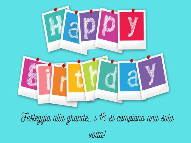 Festeggia alla grande...i 18 si compiono una sola volta!