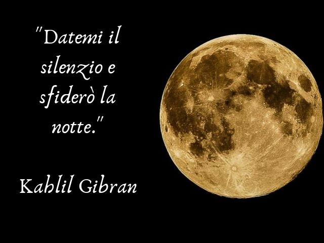 “Datemi il silenzio e sfiderò la notte.” Kahlil Gibran