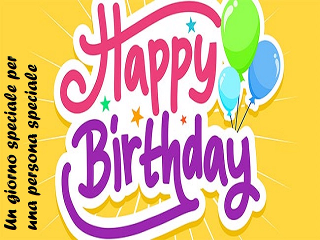 Un giorno speciale per una persona speciale. Happy birthday (buon compleanno)