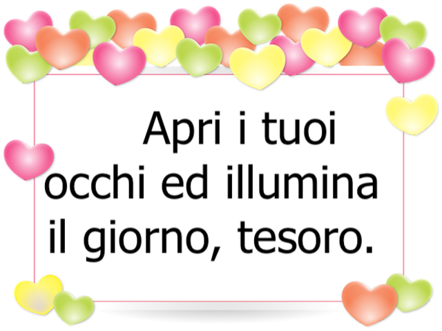 Apri i tuoi occhi ed illumina il giorno, tesoro.