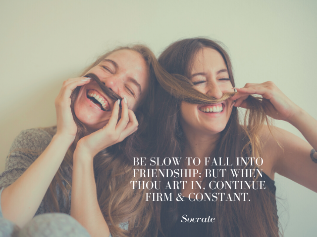 Be slow to fall into friendship; but when thou art in, continue firm & constant. Socrate (Sii cauto quando hai a che fare con un amicizia; ma quando ci sei dentro, continua deciso e costante)