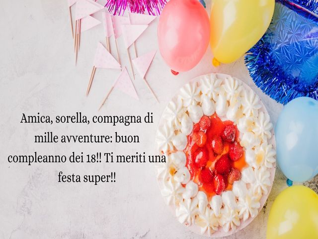 Amica, sorella, compagna di mille avventure: buon compleanno dei 18!! Ti meriti una festa super!!